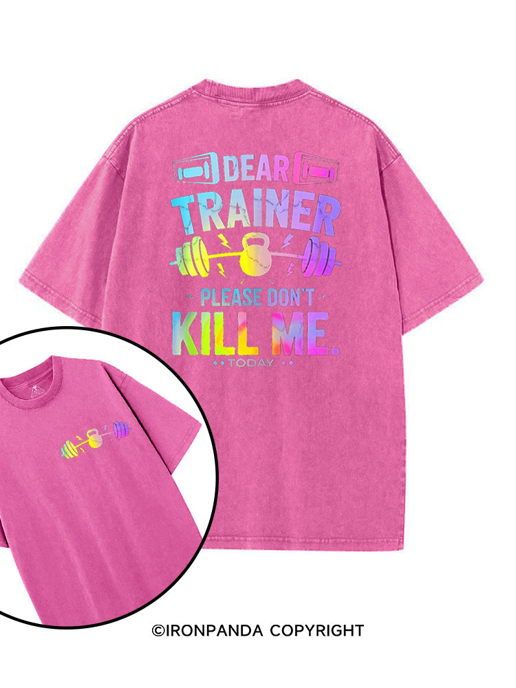 DEAR TRAINER PLEASE DON'T KILL ME.TODAY printed Gym Shirt
