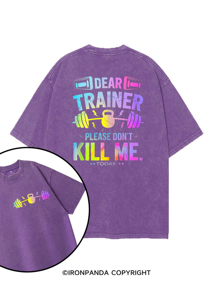 DEAR TRAINER PLEASE DON'T KILL ME.TODAY printed Gym Shirt