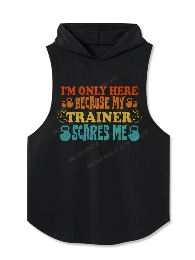 I'M ONLY HERE BECAUSE MY TRAINER SCARES ME Hooded Tank