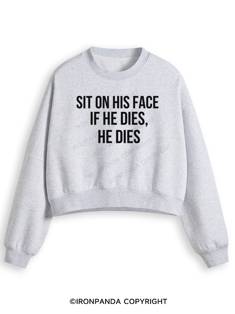 SIT ON HIS FACE. IF HE DIES, HE DIES Fleece Crop Sweatshirt