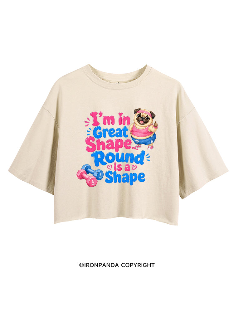 I'M IN GREAT SHAPE... ROUND IS A SHAPE CROP TOPS