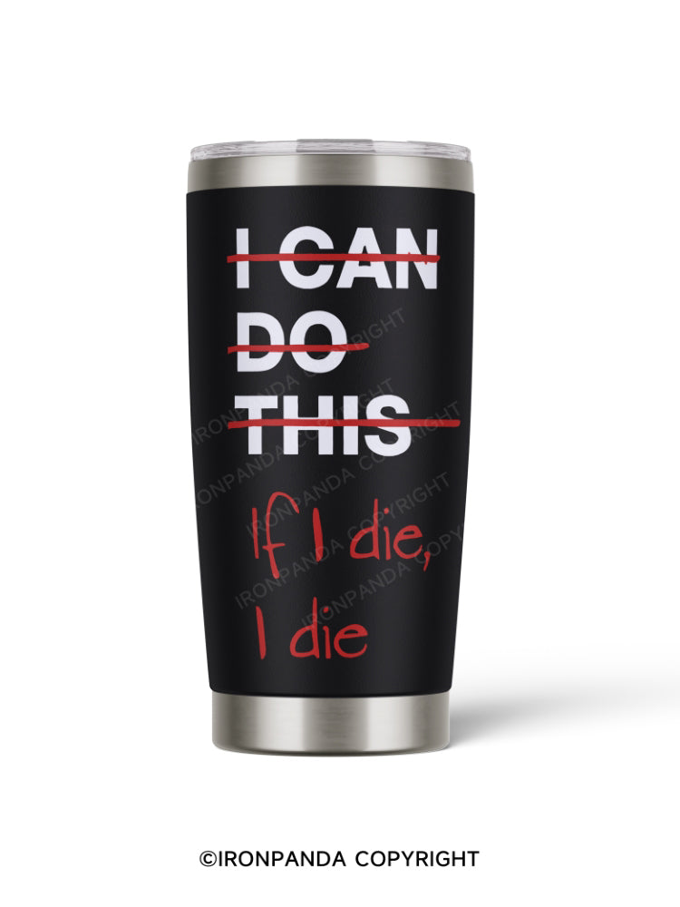 I CAN DO THIS If I die, I die 20oz Tumbler