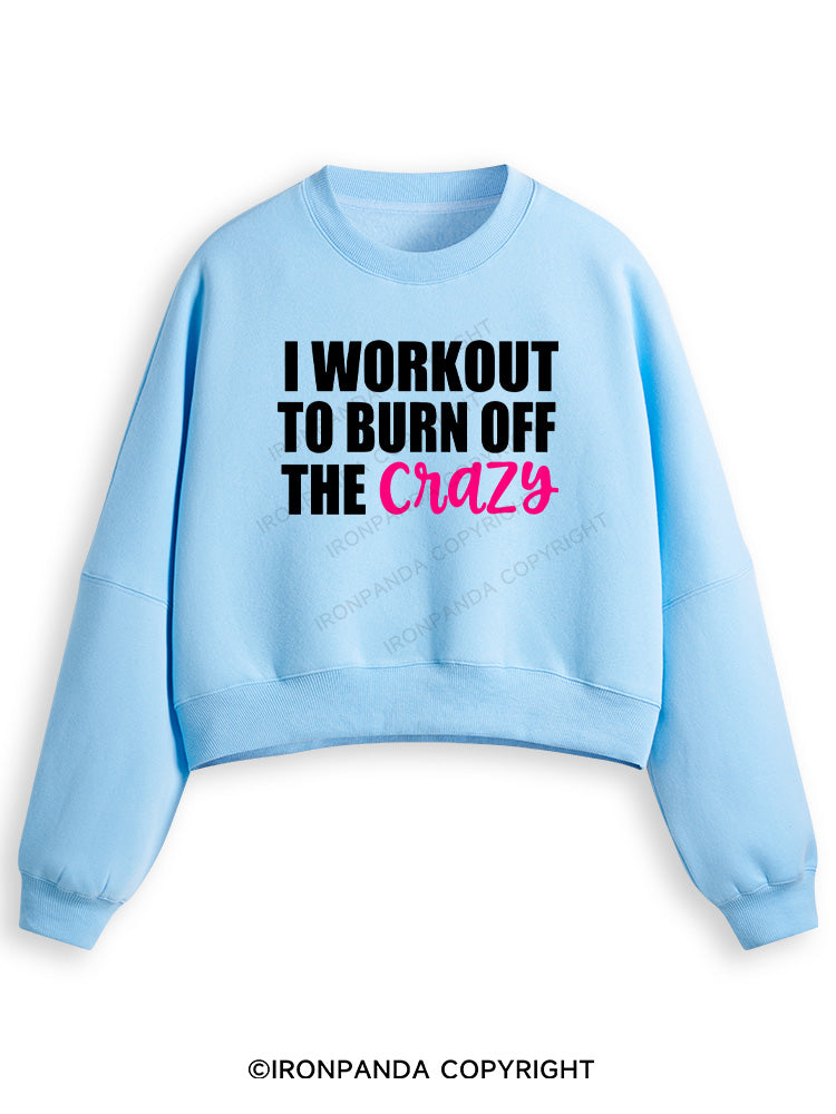 I WORKOUT TO BURN OFF THE CRAZY Fleece Crop Sweatshirt