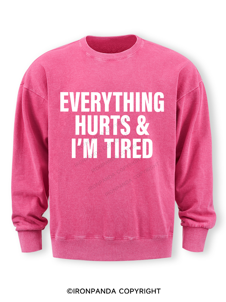 EVERYTHING HURTS & I’M TIRED Washed Sweatshirt