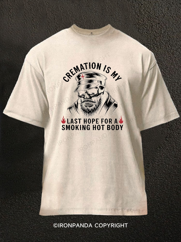Cremation Is My Last Hope For A Smoking Hot Body Washed Gym Shirt