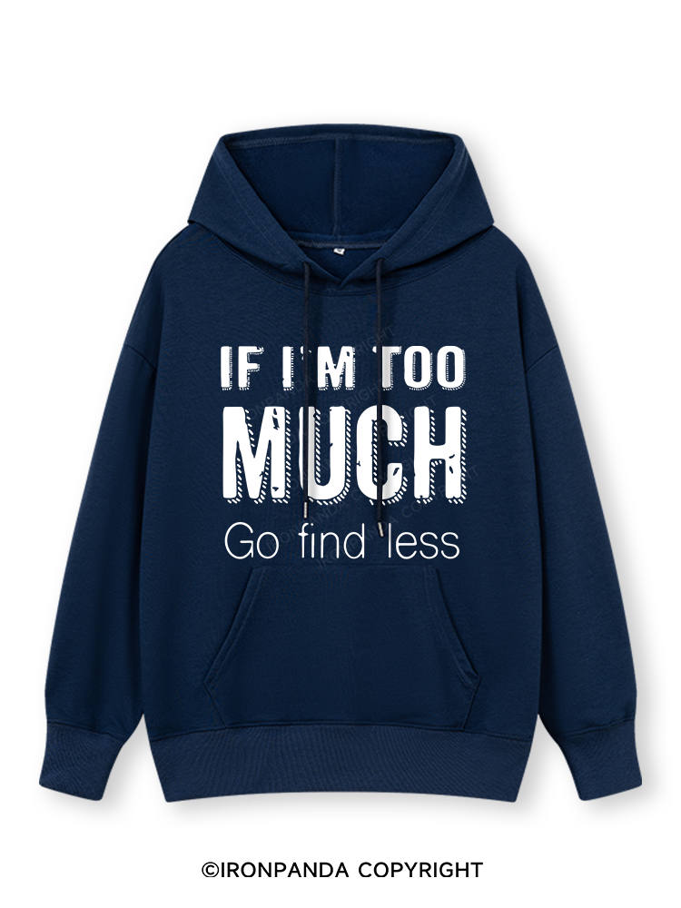IF I'M TOO MUCH GO FIND LESS Classic Gym Hoodie