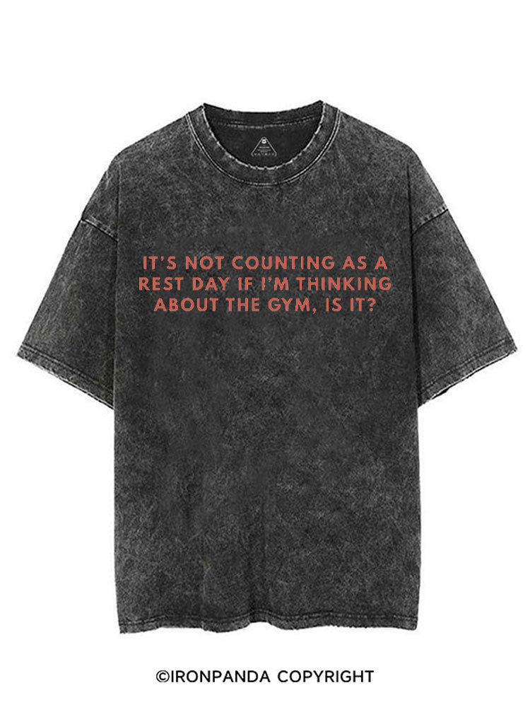 IT'S NOT COUNTING AS A REST DAY IF I'M THINKING ABOUT THE GYM, IS IT VINTAGE GYM SHIRT