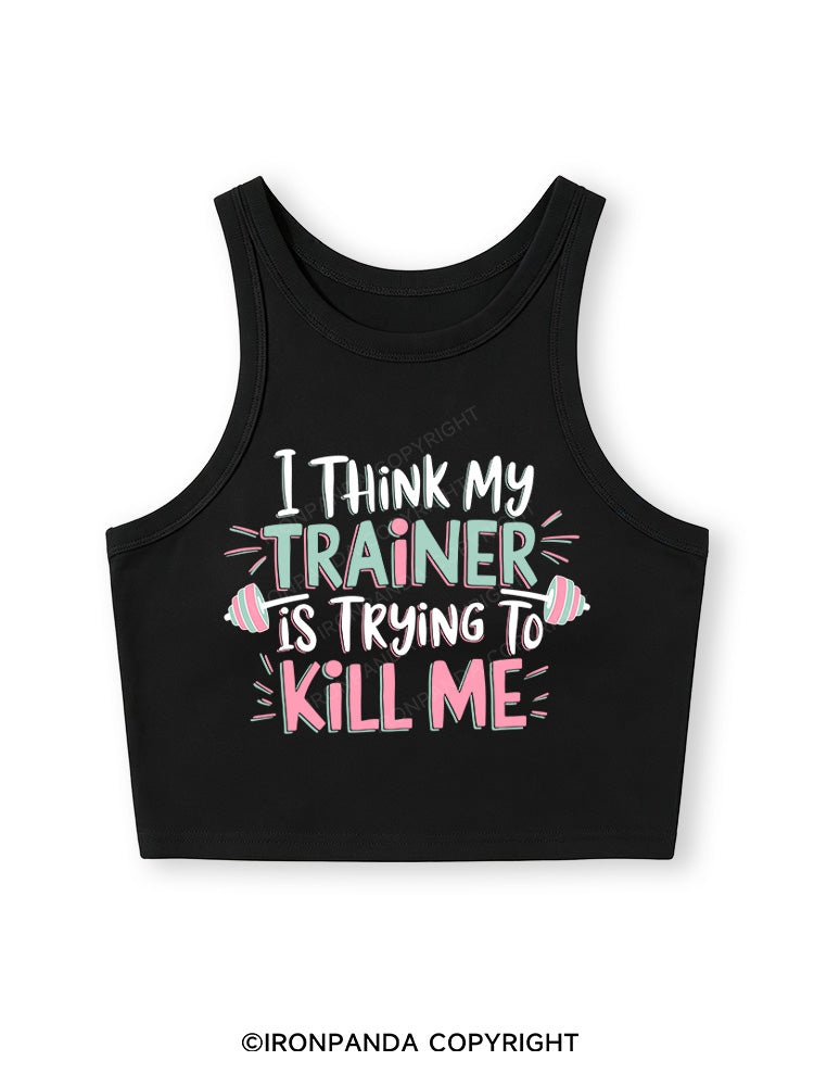 I THINK MY TRAINER IS TRYING TO KILL ME  Fitted Crop Tank Top