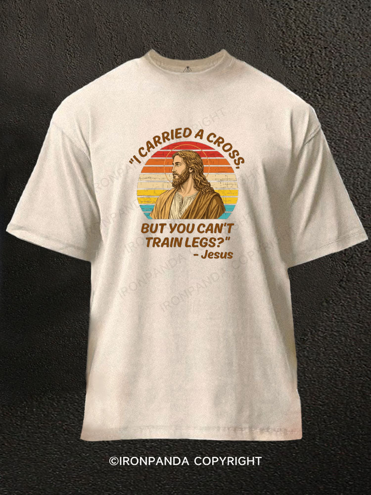 I Carried A Cross Funny Gym Leg Day Washed Gym Shirt