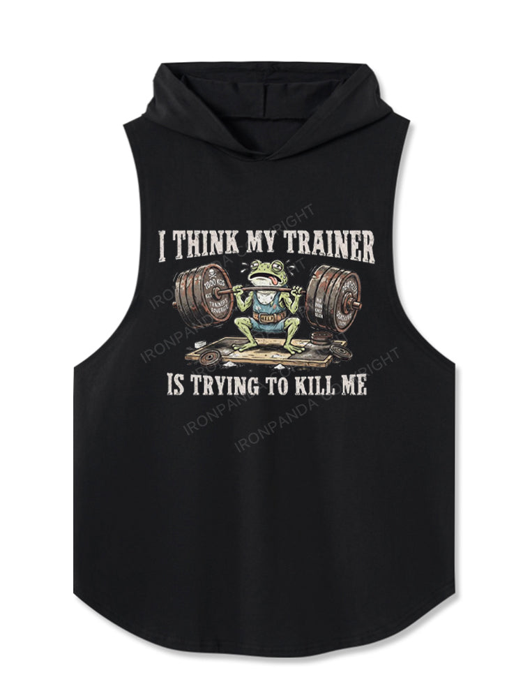 I Think My Trainer Is Trying To Kill Me Sarcastic Hooded Tank