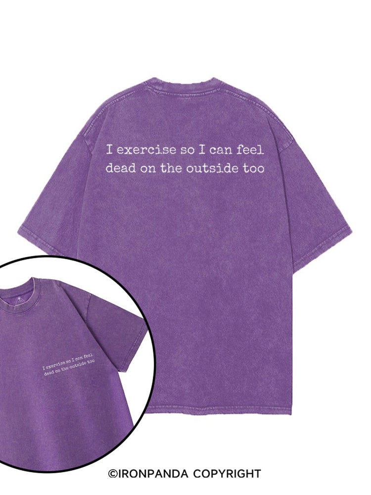 I EXERCISE SO I CAN FEEL DEAD ON THE OUTSIDE TOO printed Gym Shirt