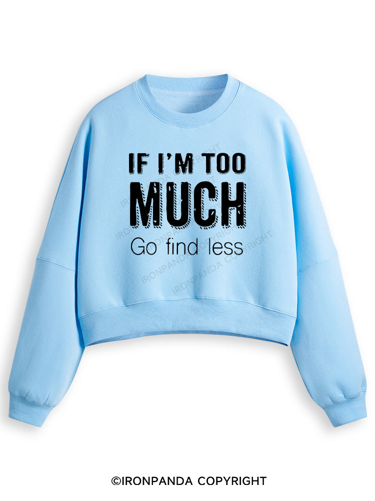IF I'M TOO MUCH GO FIND LESS Fleece Crop Sweatshirt