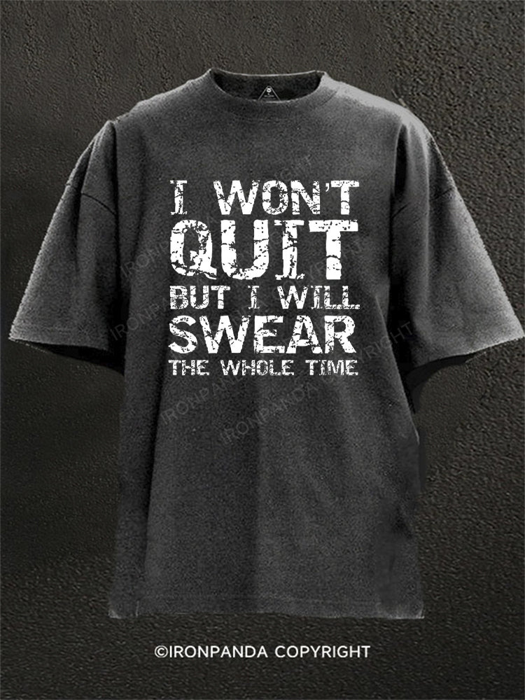 I Won't Quit but I Will Swear the Whole Time Funny Washed Gym Shirt