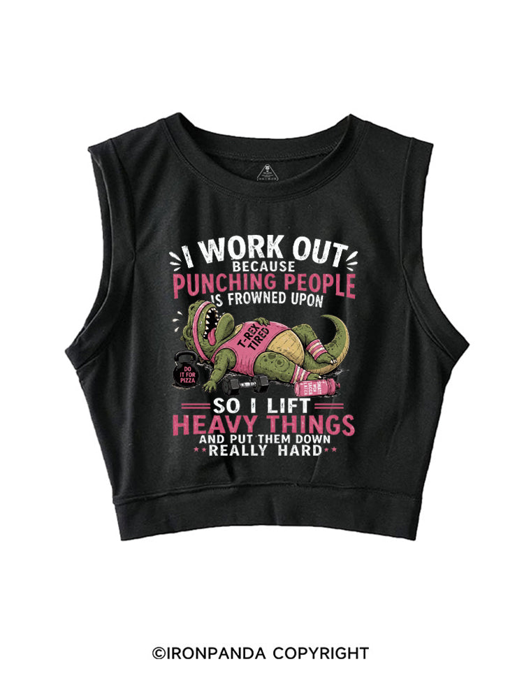 I WORK OUT BECAUSE PUNCHING PEOPLE IS FROWNED UPON SO I LIFT HEAVY THINGS AND PUT THEM DOWN REALLY HARD SLEEVELESS CROP TOPS
