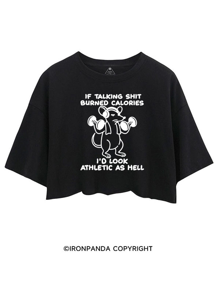 IF TALKING SHIT BURNED CALORIES I'D LOOK ATHLETIC AS HELL CROP TOPS