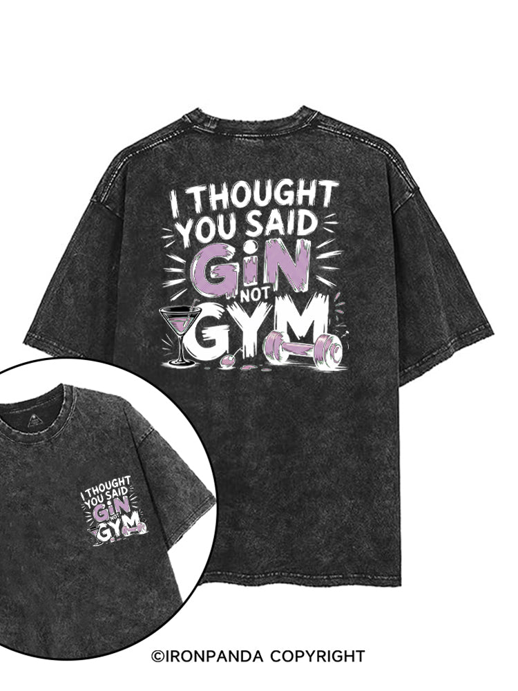 I THOUGHT YOU SAID GIN NOT GYM printed Gym Shirt