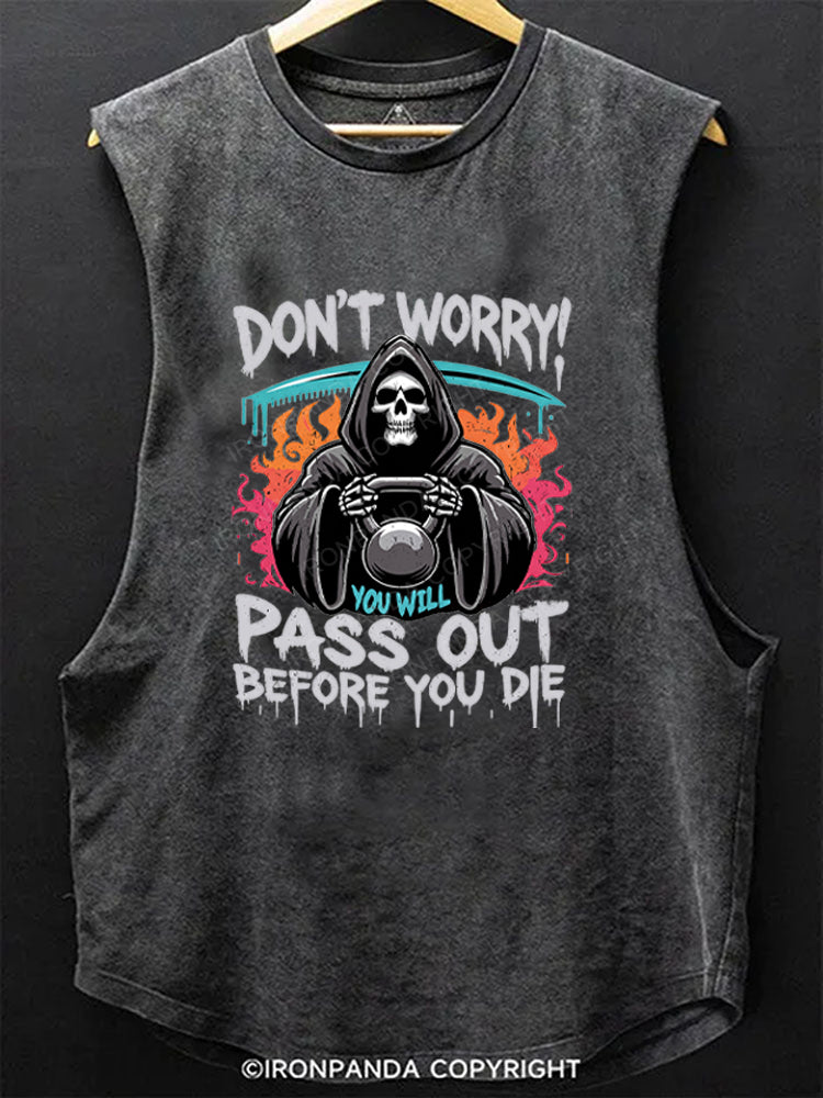 DON‘T WORRY! YOU WILL PASS OUT BEFORE YOU DIE Scoop Bottom Cotton Tank