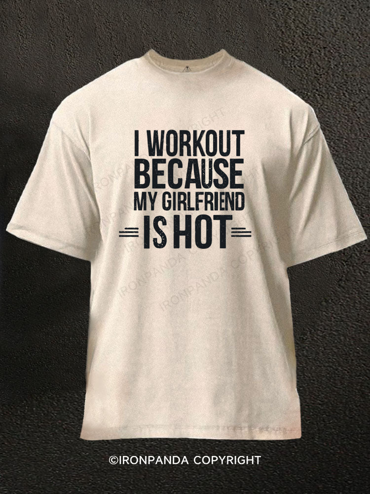 I Workout Because My Girlfriend is Hot Washed Gym Shirt