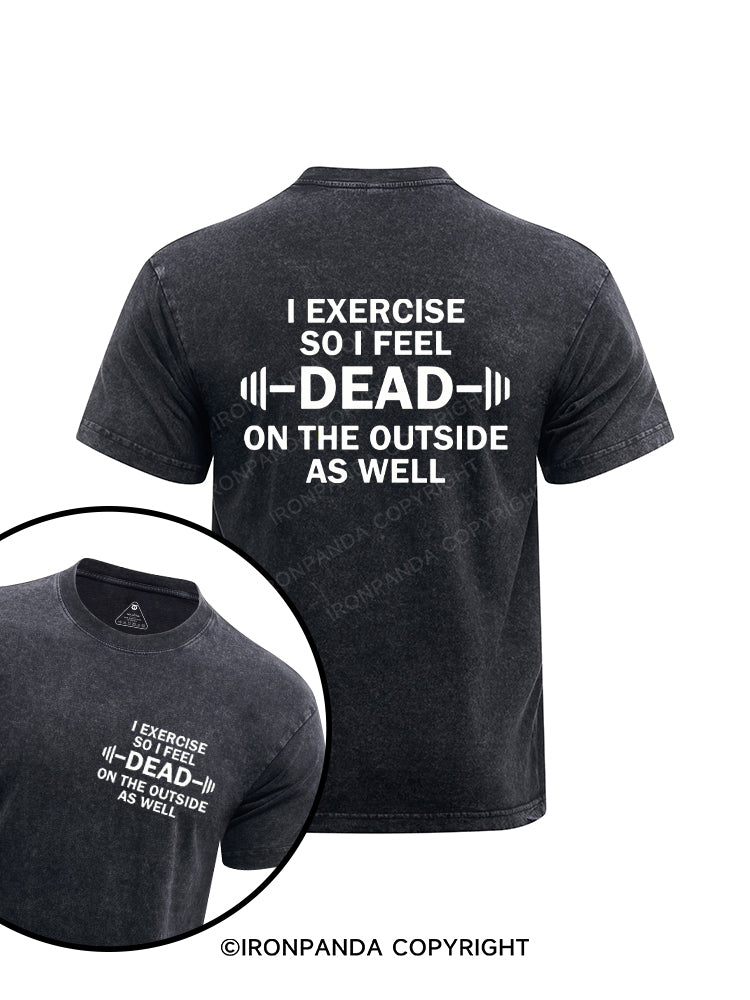I Exercise So I Feel Dead On The Outside As Well Printed Washed Gym Shirt