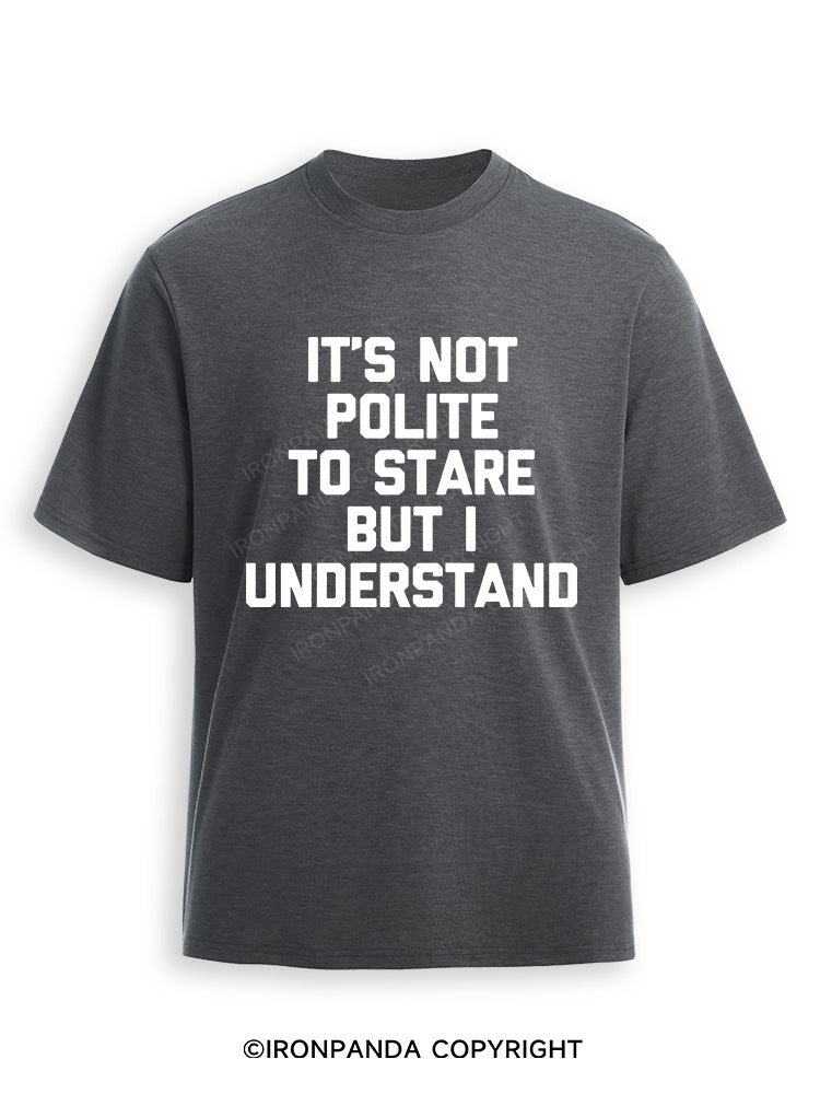 IT’S NOT POLITE TO STARE BUT I UNDERSTAND Ultra Soft Heather T-Shirt