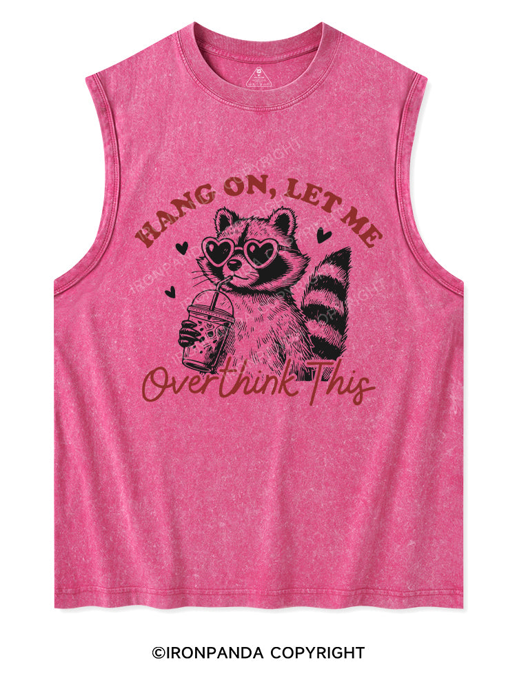 HANG ON, LET ME OVERTHINK THIS Washed Tank