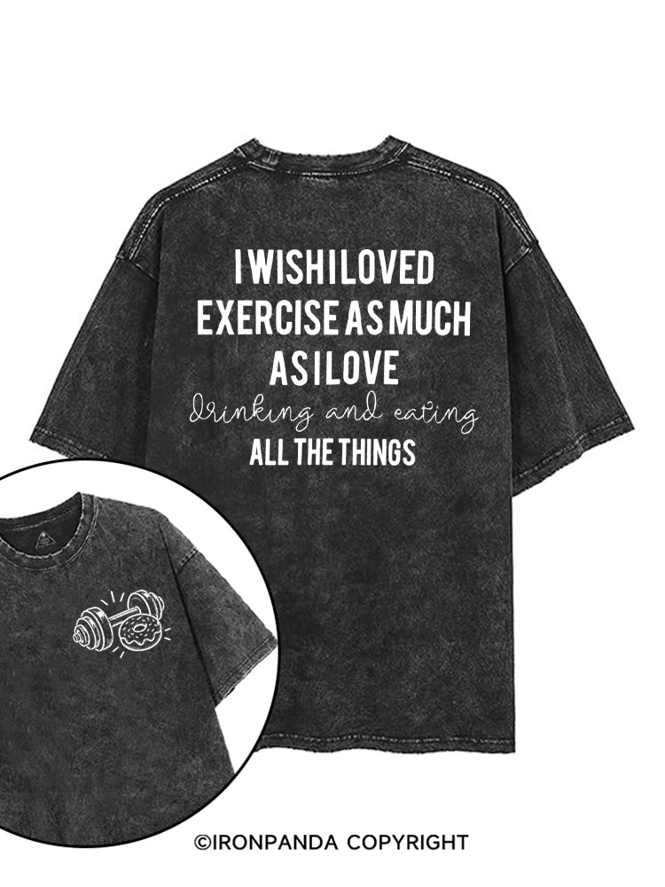 I WISH I LOVED EXERCISE AS MUCH AS I LOVE drinking and eating ALL THE THINGS printed Gym Shirt