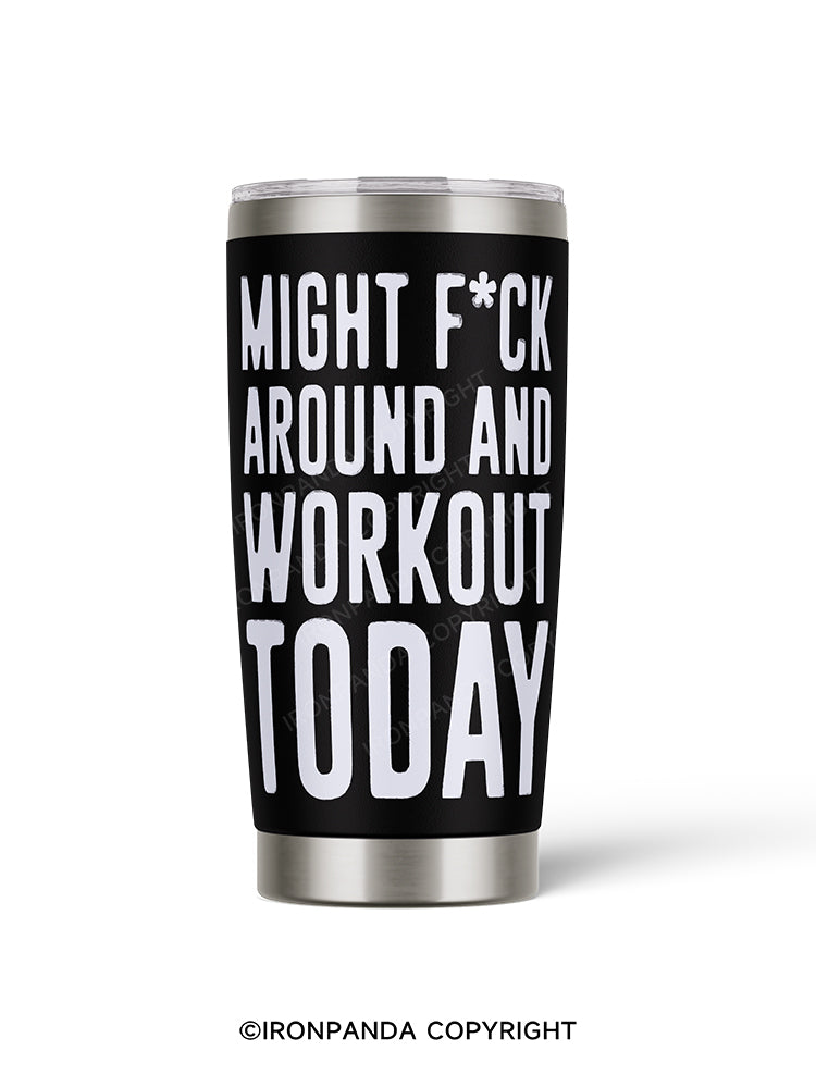 might fck around and workout today 20oz Tumbler