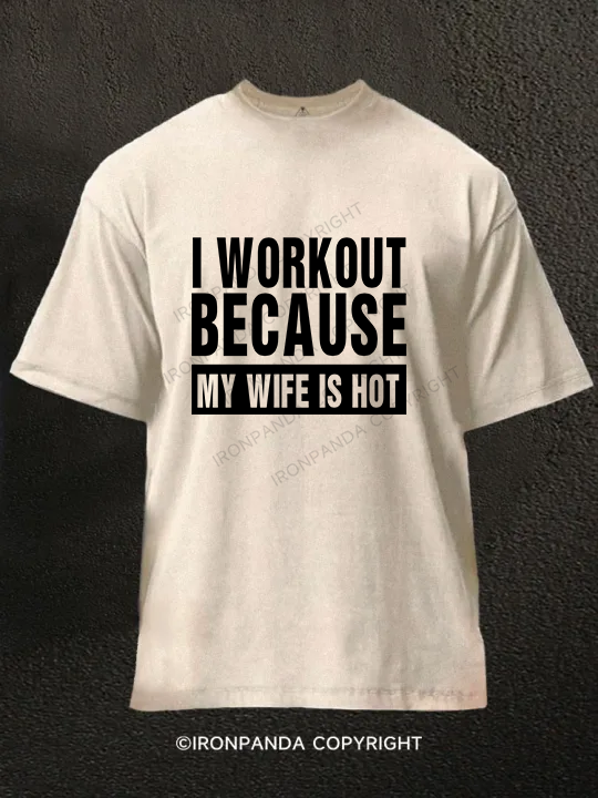 I Workout Because my Wife is Hot Washed Gym Shirt