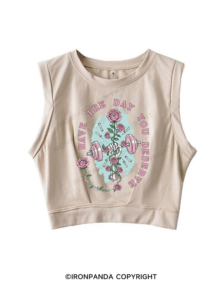 HAVE THE DAY YOU DESERVE SLEEVELESS CROP TOPS