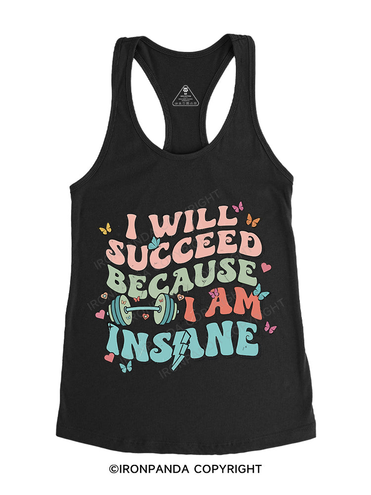 I WILL SUCCEED BECAUSE I AM INSANE Gym Racerback Tank