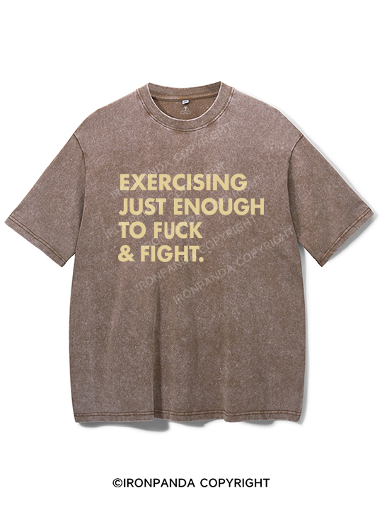 EXERCISING JUST ENOUGH TO FUCK & FIGHT Washed Gym Shirt