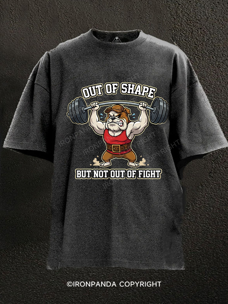 OUT OF SHAPE BUT NOT OUT OF FIGHT Washed Gym Shirt
