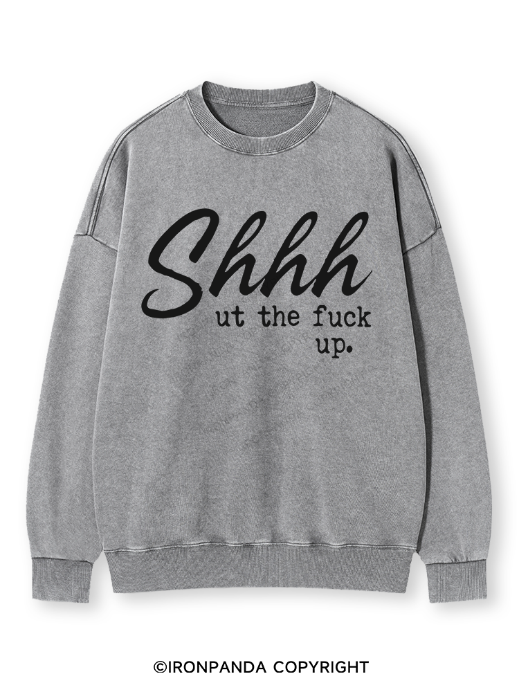 SHHH UT THE FUCK UP Washed Sweatshirt