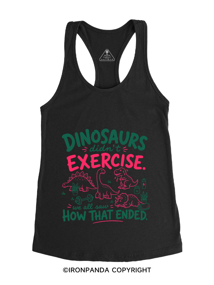 DINOSAURS DIDN'T EXERCISE. WE ALL SAW HOW THAT ENDED Gym Racerback Tank
