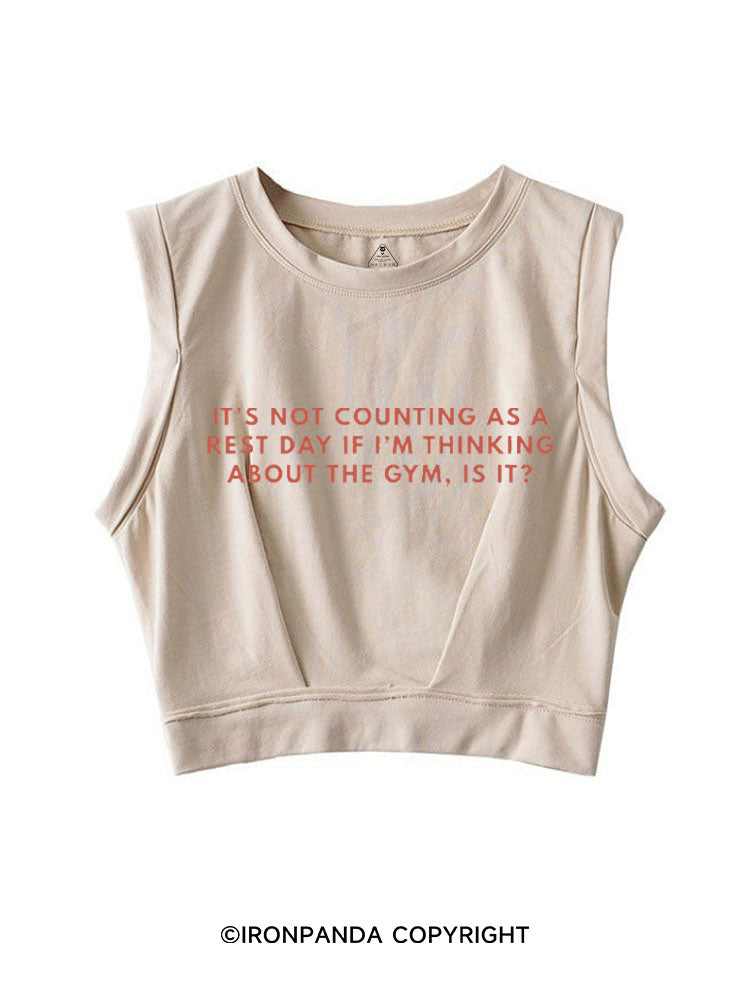IT'S NOT COUNTING AS A REST DAY IF I'M THINKING ABOUT THE GYM, IS IT SLEEVELESS CROP TOPS