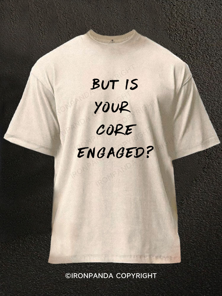 But is your core engaged Washed Gym Shirt