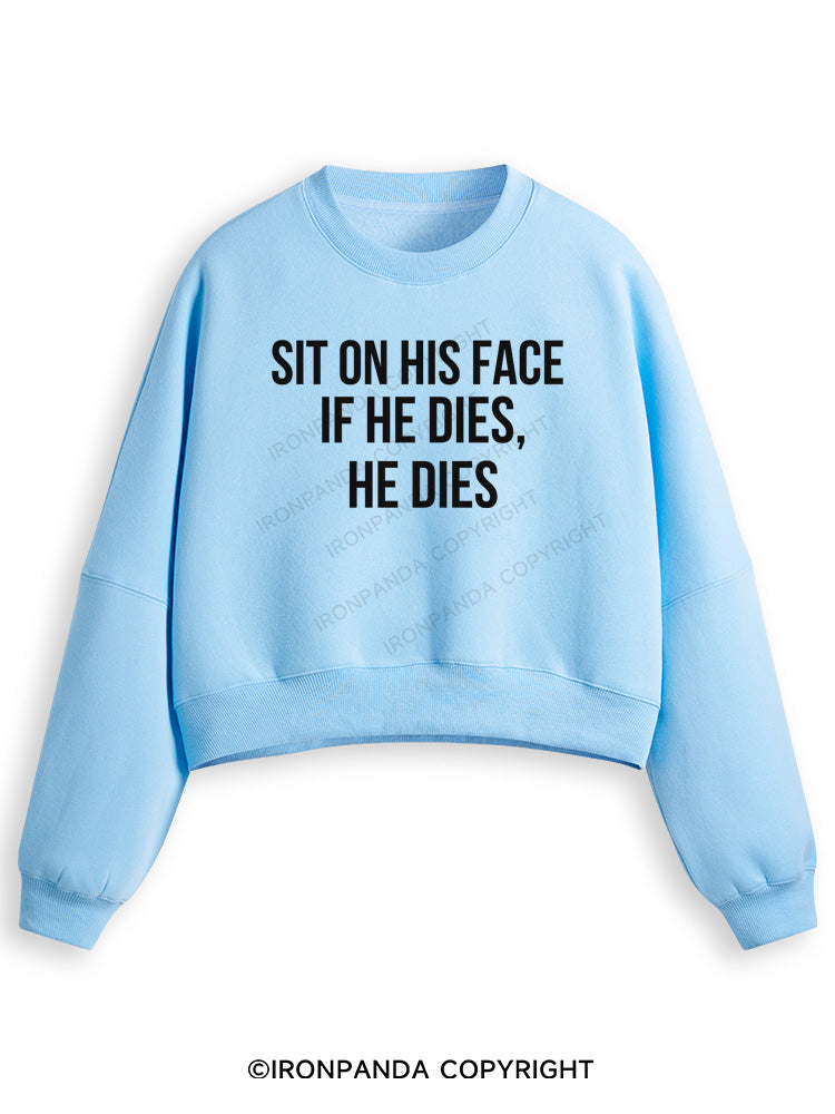 SIT ON HIS FACE. IF HE DIES, HE DIES Fleece Crop Sweatshirt