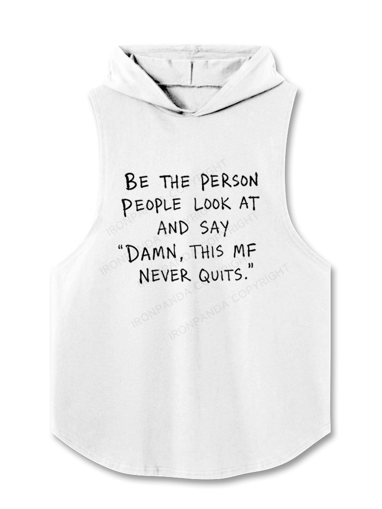 BE THE PERSON PEOPLE LOOK AT AND SAY "DAMN, THIS MF NEVER QUITS." Hooded Tank