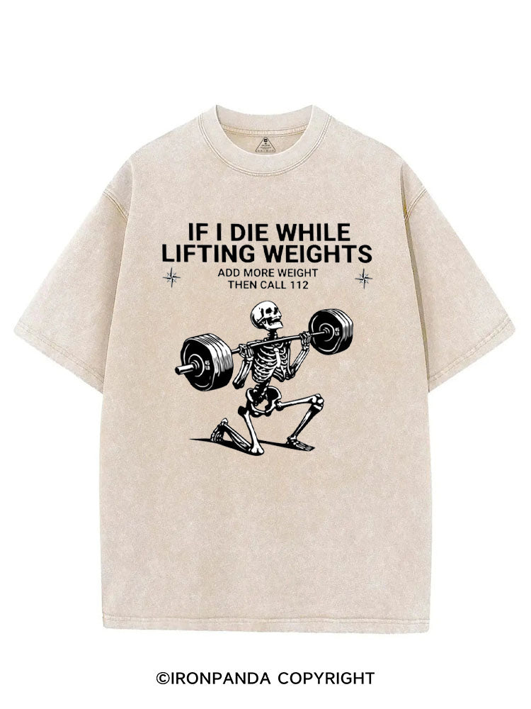 IF I DIE WHILE LIFTING WEIGHTS ADD MORE WEIGHT THEN CALL 112 VINTAGE GYM SHIRT