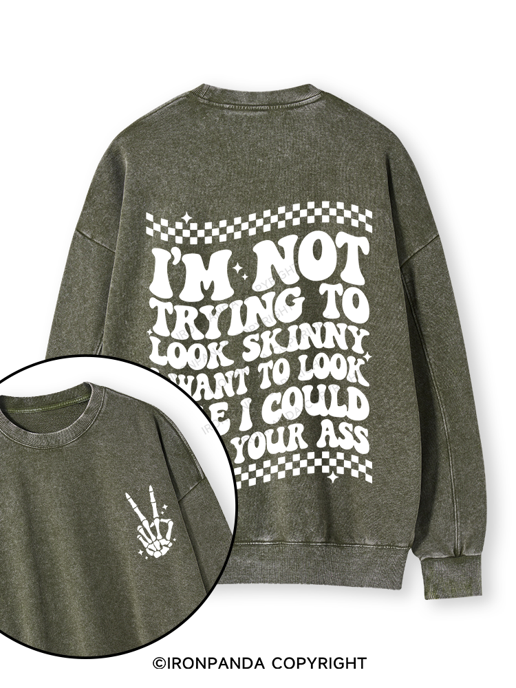 I'm Not Trying To Look Skinny I Want To Look Like I Could Kick Your Ass Double-Sided Printed Washed Sweatshirt