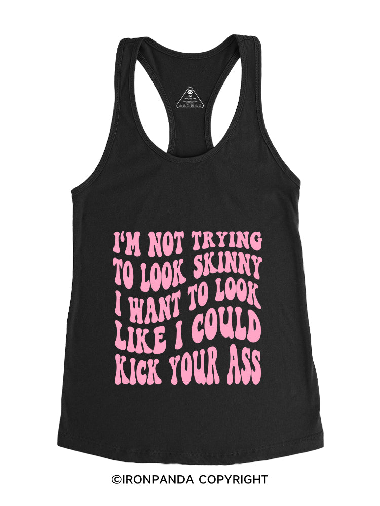 I'M NOT TRYING TO LOOK SKINNY I WANT TO LOOK LIKE I COULD KICK YOUR ASS FUNNY WORKOUT Gym Racerback Tank
