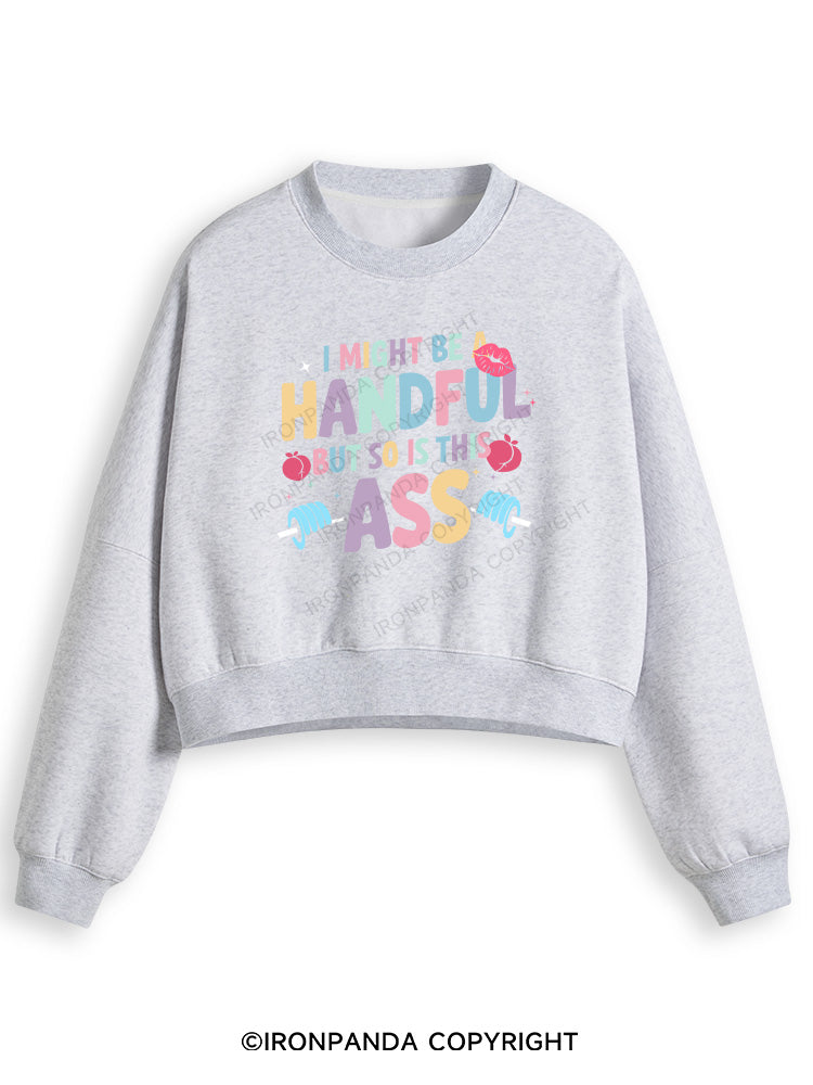 I MIGHT BE A HANDFUL BUT SO IS THIS ASS Fleece Crop Sweatshirt