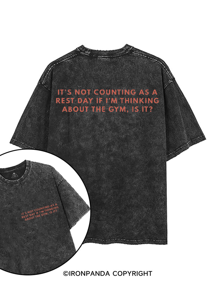 IT'S NOT COUNTING AS A REST DAY IF I'M THINKING ABOUT THE GYM, IS IT printed Gym Shirt
