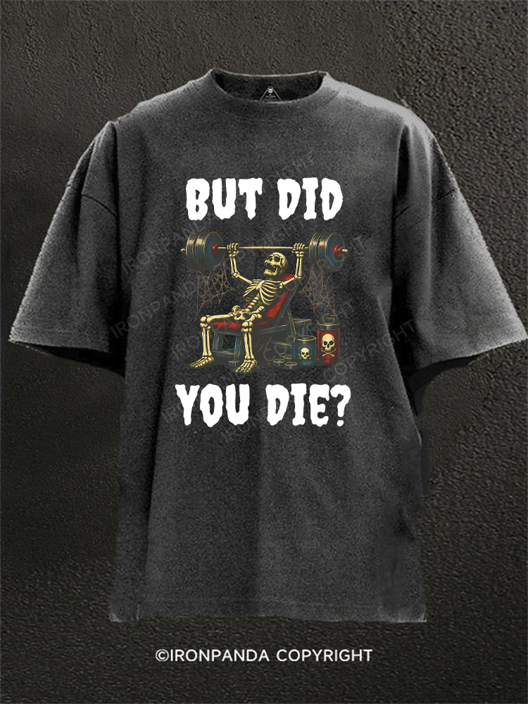 But Did You Die Funny Skeleton Washed Gym Shirt