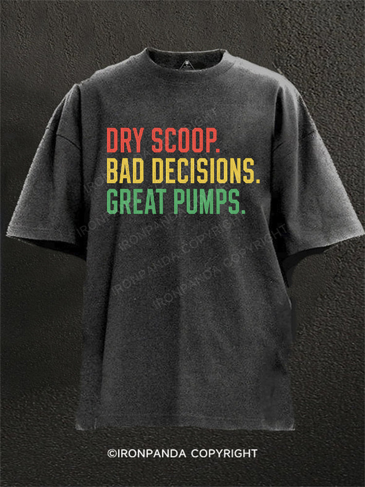 Dry scoop, bad decisions, great pumps Washed Gym Shirt
