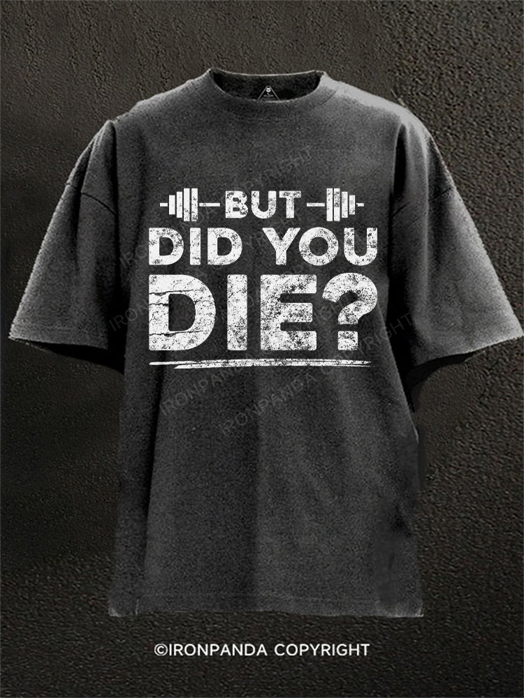 But Did You Die? Washed Gym Shirt