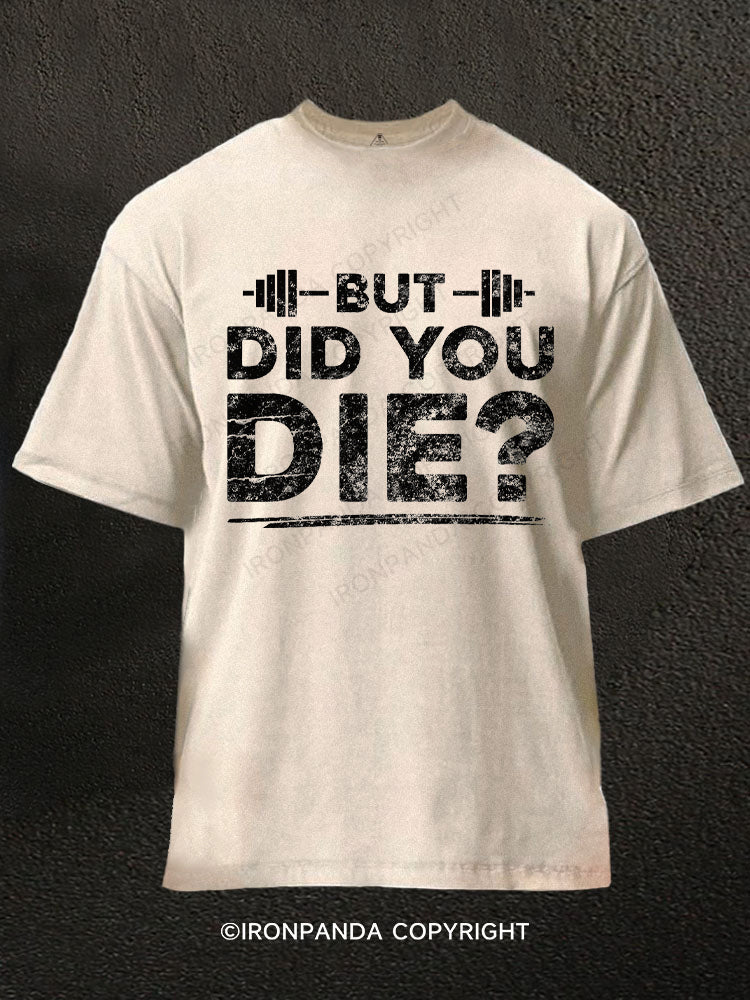But Did You Die? Washed Gym Shirt