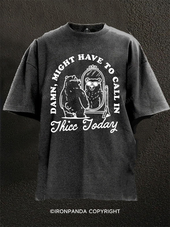 Damn, might have to call in thicc today Washed Gym Shirt