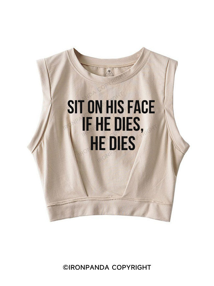 Sit on his face. If he dies, he dies SLEEVELESS CROP TOPS