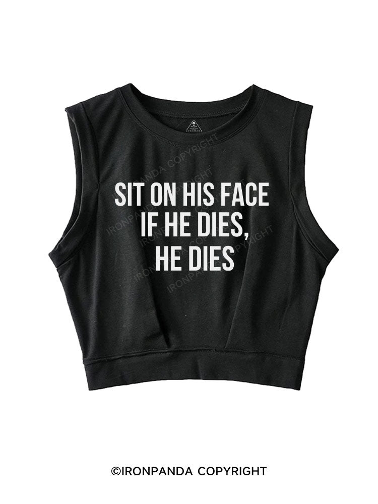 Sit on his face. If he dies, he dies SLEEVELESS CROP TOPS